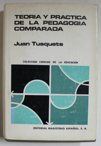 TEORIA Y PRACTICA DE LA PEDAGOGIA COMPARADA de JUAN TUSQUETS , 1969 , TEXT IN LIMBA SPANIOLA