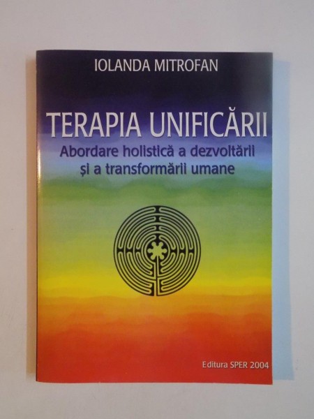 TERAPIA UNIFICARII . ABORDARE HOLISTICA A DEZVOLTARII SI A TRANSFORMARII UMANE de IOLANDA MITROFAN ,  2004