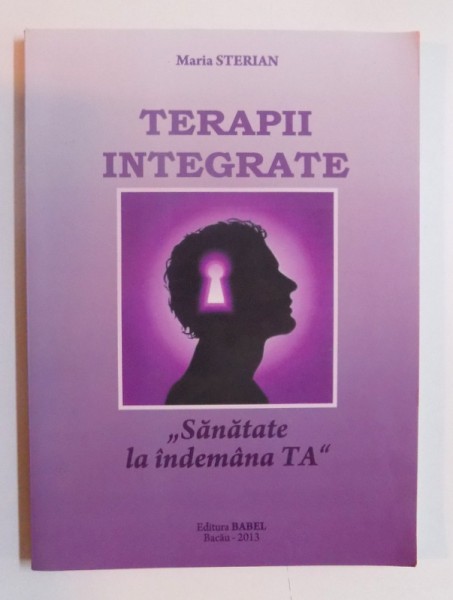 TERAPII INTEGRATE " SANATATE LA INDEMANA TA " de MARIA STERIAN , 2013