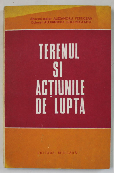 TERENUL SI ACTIUNILE DE LUPTA de ALEXANDRU PETRICEAN si ALEXANDRU GHELMAGEANU , 1977