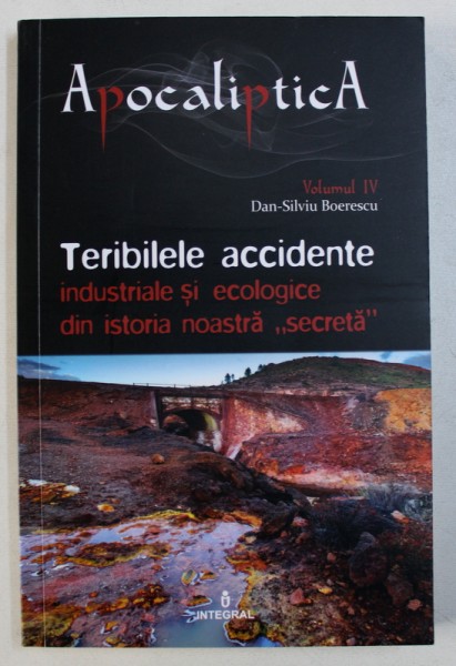 TERIBILELE ACCIDENTE INDUSTRIALE SI ECOLOGICE DIN ISTORIA NOASTRA " SECRETA " de DAN - SILVIU BOERESCU , 2019