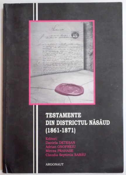 TESTAMENTE DIN DISTRICTUL NASAUD 1861-1871 , 2011