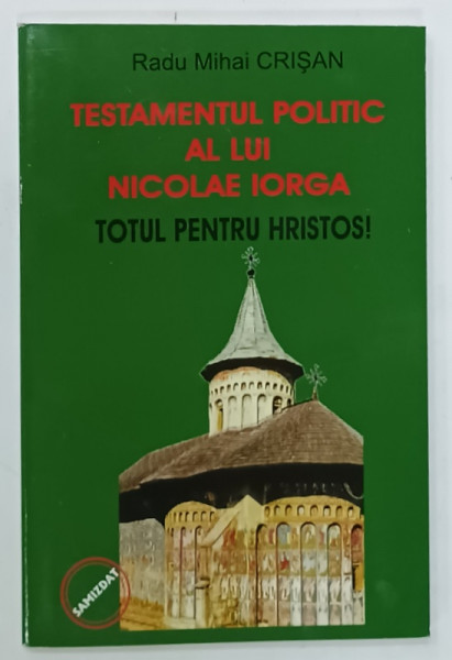 TESTAMENTUL POLITIC AL LUI NICOLAE IORGA , TOTUL PENTRU HRISTOS ! de RADU MIHAI CRISAN , 2007