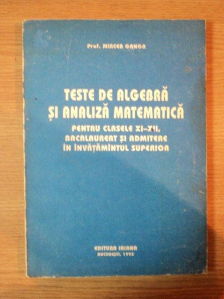 TESTE DE ALGEBRA SI ANALIZA MATEMATICA de MIRCEA GANGA , 1993