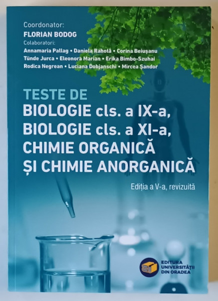 TESTE DE BIOLOGIE , CLASELE IX - A SI A XI - A , CHIMIE ORGANICA SI CHIMIE ANORGANICA , EDITIA A V - A , editie coordonata de FLORIAN BODOG , 2025