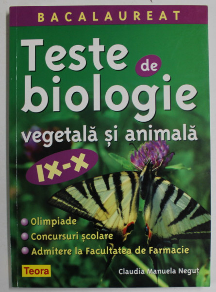 TESTE DE BIOLOGIE VEGETALA SI ANIMALA , CLASELE IX - X , BACALAUREAT ...ADMITERE LA FACULTATEA DE FARMACIE de CLAUDIA MANUELA NEGUT , 2007
