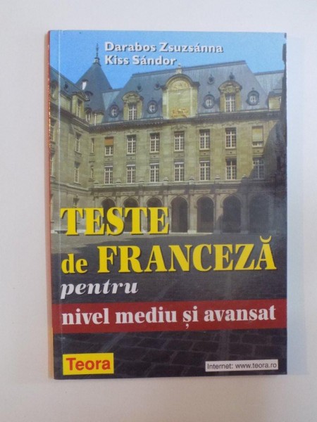 TESTE DE FRANCEZA PENTRU NIVEL MEDIU SI AVANSAT, de DARABOS ZSUZSANNA SI KISS SANDOR, 1999