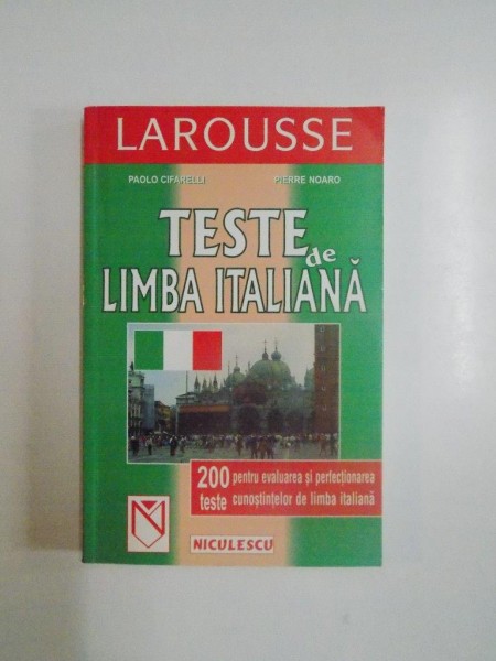 TESTE DE LIMBA ITALIANA , 200 DE TESTE PENTRU EVALUAREA SI PERFECTIONAREA CUNOSTINTELOR DE LIMBA ITALIANA de PAOLO CIFARELLI , PIERRE NOARO , 2001