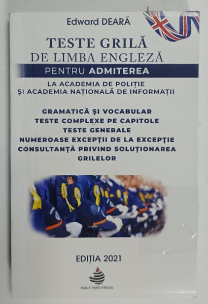TESTE GRILA DE LIMBA ENGLEZA PENTRU ADMITEREA LA ACADEMIA DE POLITIE si ACADEMIA  NATIONALA  DE INFORMATII  de  EDWARD DEARA , 2021, COPERTA SI PAGINA DE GARDA LIPITA CU SCOTCH