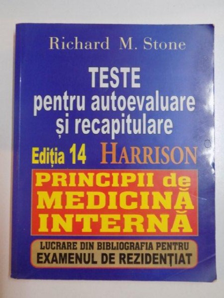 TESTE PENTRU AUTOEVALUARE S RECAPITULARE , EDITIA 14 HARRISON , PRINCIPII DE MEDICINA INTERNA de RICHARD M. STONE , 1998