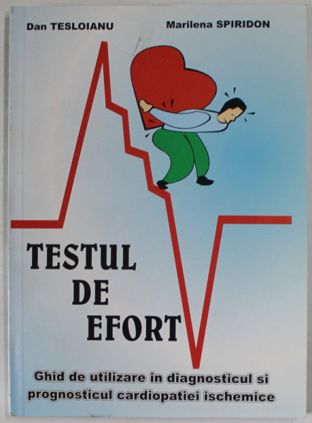 TESTUL DE EFORT de DAN TESLOIANU si MARILENA SPIRIDON , GHID DE UTILIZARE IN DIAGNOSTICUL...CARDIOPATIEI ISCHEMICE , 2003