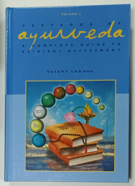 TEXTBOOK OF AYURVEDA , A COMPLETE GUIDE to CLINICAL ASSESSMENT , VOLUME TWO by VASANT DATTATRAY LAD , 2006
