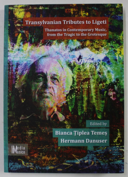 THANATOS IN CONTEMPORARY MUSIC : FROM THE TRAGIC TO THE GROTESCQUE , edited by BIANCA TIPLEA TEMES and HERMANN DANUSER , 2022