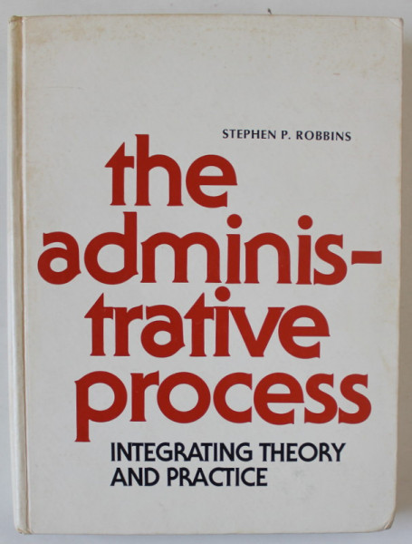 THE ADMINISTRATIVE PROCESS , INTEGRATING THEORY AND PRACTICE by STEPHEN P. ROBBINS , 1976