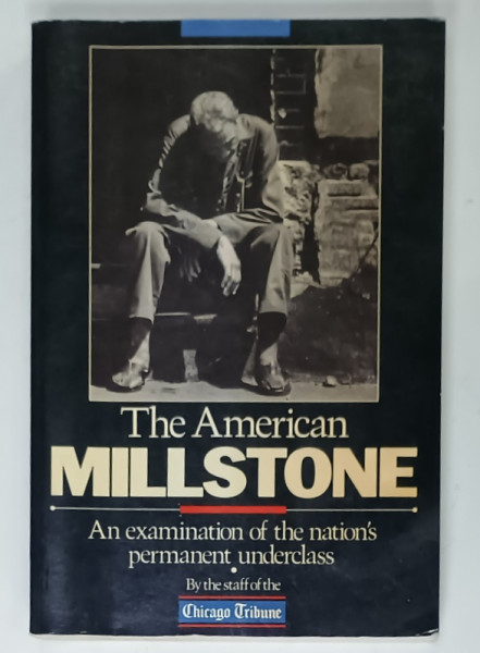 THE AMERICAN MILLSTONE , AN EXAMINATION OF THE NATION 'S PERMANENT UNDERCLASS , 1986