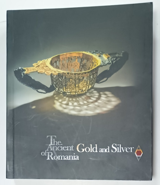 THE ANCIENT GOLD AND SILVER OF ROMANIA , EXHIBITION CATALOGUE , TEXT IN LIMBA  ENGLEZA , 2019