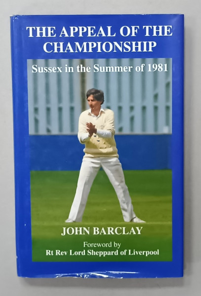 THE APPEAL OF THE CHAMPIONSHIP , SUSSEX IN THE SUMMER OF 1981 by JOHN BARCLAY , 2002