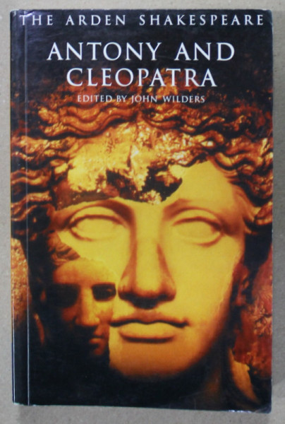 THE ARDEN SHAKESPEARE , ANTONY AND CLEOPATRA , edited by JOHN WILDERS , 2006 , PREZINTA INSEMNARI SI SUBLINIERI *