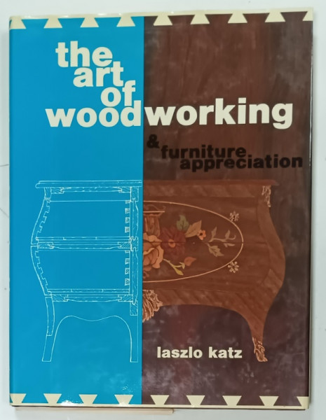 THE ART OF WOODWORKING and FURNITURE APPRECIATION par LASZLO KATZ , 1980