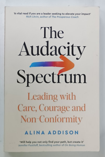 THE AUDACITY SPECTRUM , LEADING WITH CARE , COURAGE AND NON - CONFORMITY by ALINA  ADDISON , 2024