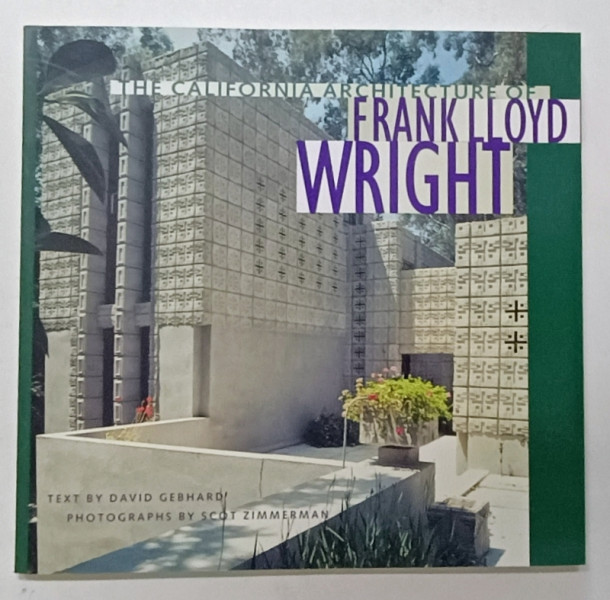 THE CALIFORNIA ARCHITECTURE OF FRANK LLOYD WRIGHT , text by DAVID GEBHARD , photographs by  SCOT ZIMMERMAN , 1997