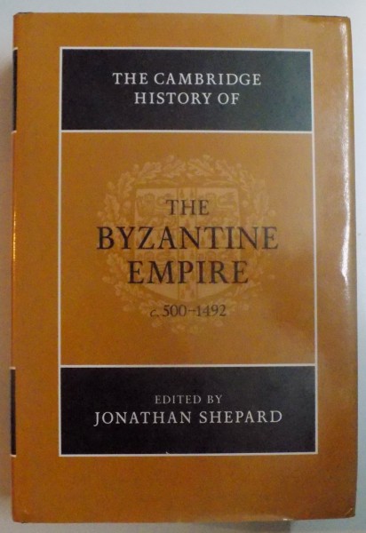 THE CAMBRIDGE HISTORY OF THE BYZANTINE EMPIRE , c. 500 - 1492 EDITED by JONATHAN SHEPARD , 2008