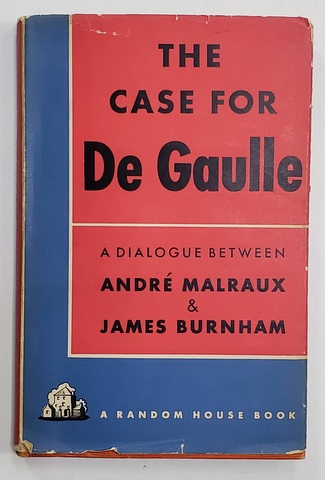 THE CASE FOR DE GAULLE - A DIALOGUE BETWEEN ANDRE MALRAUX and JAMES BURNHAM , 1948