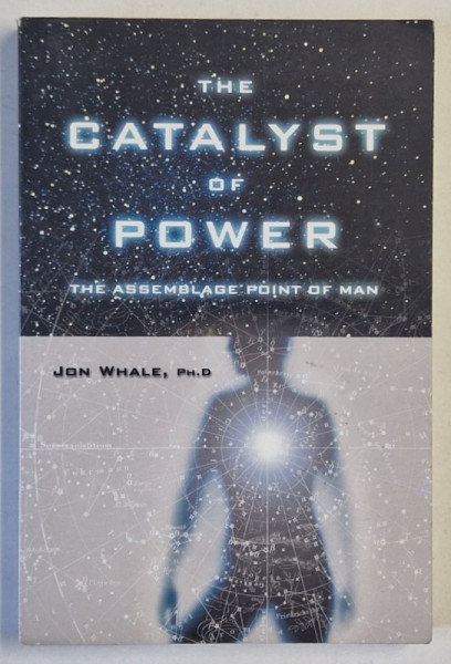 THE CATALYST OF POWER , THE ASSEMBLAHE POINT OF MAN by JON WHALE , 2001