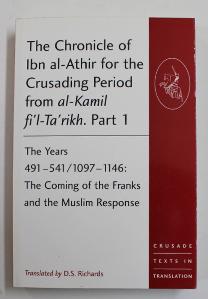 THE CHRONICLE OF IBN AL - ATHIR FOR THE CRUSADING PERIOD FROM AL - KAMIL FI'L - TA'RIKH . PART 1 , 2010