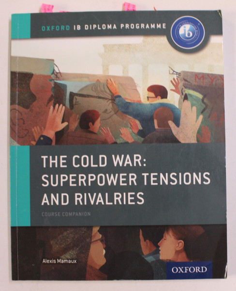 THE COLD WAR : SUPERPOWER TENSIONS AND RIVALRIES - COURSE COMPANION - OXFORD  IB DIPLOMA PROGRAMME  par ALEXIS MAMAUX , 2015, SUBLINATA  CU MARKERUL FLUORESCENT *