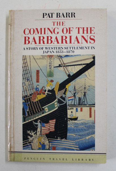 THE COMING OF THE BARBARIANS - STORY OF WESTERN SETTLEMENT IN JAPAN 1853 - 1870 by PAT BARR , 1967, COTOR LIPIT CU SCOTCH