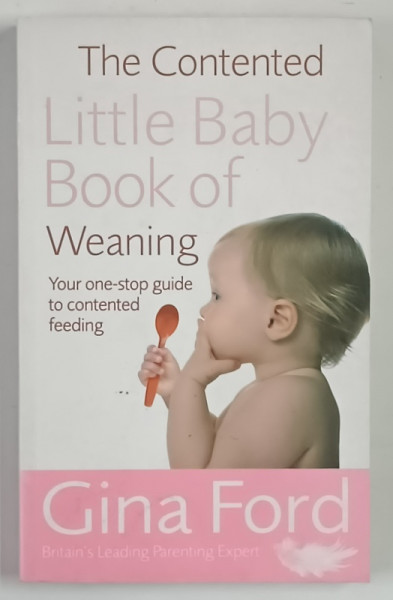 THE CONTENTED LITTLE BABY BOOK OF WEANING , YOUR ONE - STOP GUIDE TO CONTENTED FEEDING by GINA FORD , 2006