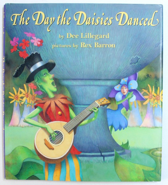 THE DAY THE DAISIES DANCED by DEE LILLEGARD , pictures by REX BARRON , 1996