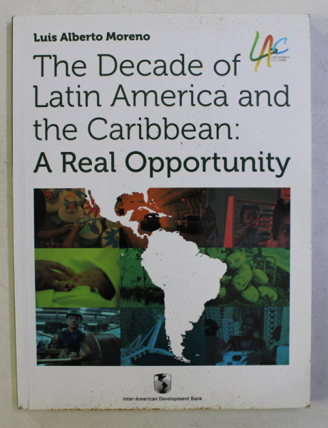 THE DECADE OF LATIN AMERICA AND THE CARIBBEAN - A REAL OPPORTUNITY by LUIS ALBERTO MORENO  , 2011