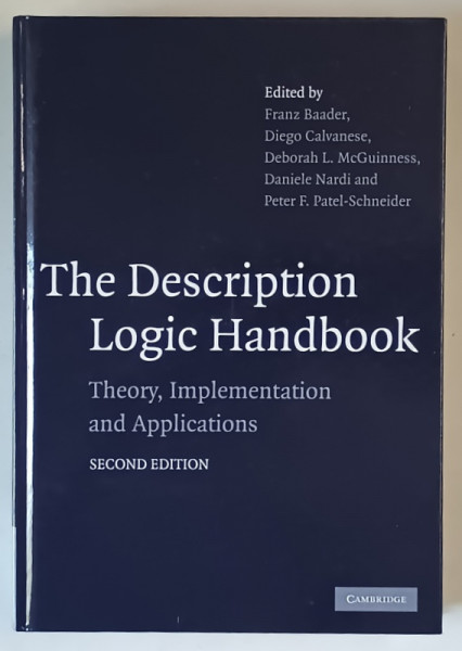 THE DESCRIPTION LOGIC HANDBOOK , THEORY , IMPLEMENTATION AND APPLICATONS , edited by FRANZ BAADER ... PETER F. PATEL - SCHNEIDER , 2008