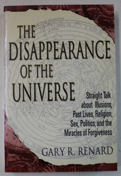 THE DISAPPERANCE OF THE UNIVERS by GARY R. RENARD , STRAIGHT TALK ABOUT ILLUSIONS , PAST LIVES ...MIRACLES OF FORGIVENESS , 2004