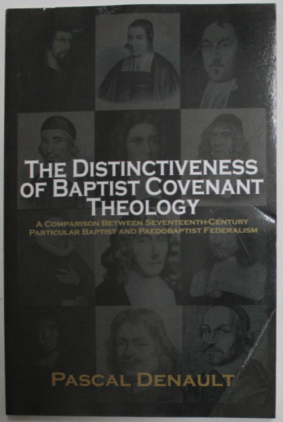 THE DISTINCTIVENESS OF BAPTIST COVENANT THEOLOGY by PASCAL DENAULT , 2013