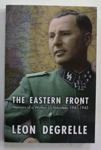 THE EASTERN FRONT , MEMOIRS OF A WAFFEN SS VOLUNTEER , 1941 -1945  by LEON DEGRELLE , 2014