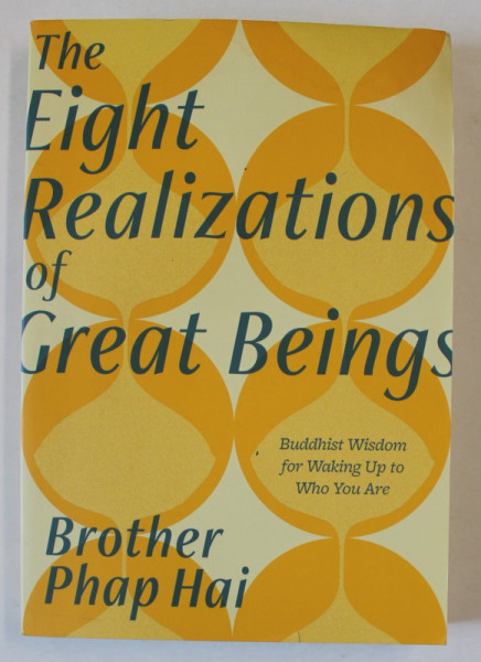 THE EIGHT REALIZATIONS OF GREAT BEINGS by BROTHER PHAP HAI , BUDDHIST WISDOM FOR WAKING UP TO WHO YOU ARE , 2021 , PREZINTA HALOURI DE APA *