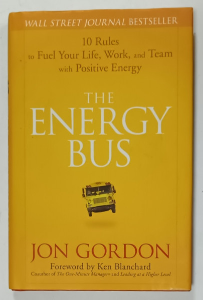 THE ENERGY BUS bu JON GORDON , 10 RULES to FUEL YOUR LIFE , WORK , and TEAM with POSITIVE ENERGY , 2007
