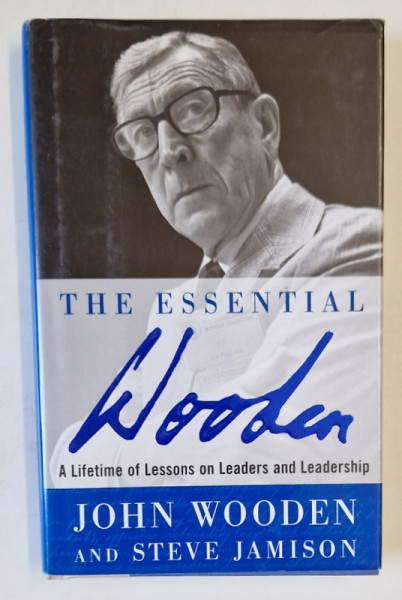 THE ESSENTIAL WOODEN , A LIFETIME OF LESSONS ON LEADERS AND LEADERSHIP by JOHN WOODEN and STEVE JAMISON , 2007 , PREZINTA SUBLINIERI *