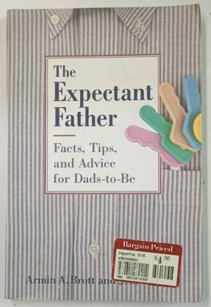 THE EXPECTANT FATHER , FACTS , TIPS , AND ADVICE FOR DADS - TO - BE by ARMIN A. BROTT and JENNIFER ASH , 1995