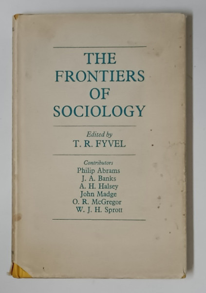 THE FRONTIERS OF SOCIOLOGY , edited by T.R. FYVEL , SUBLINIATA , CU INSEMNARI , 1964
