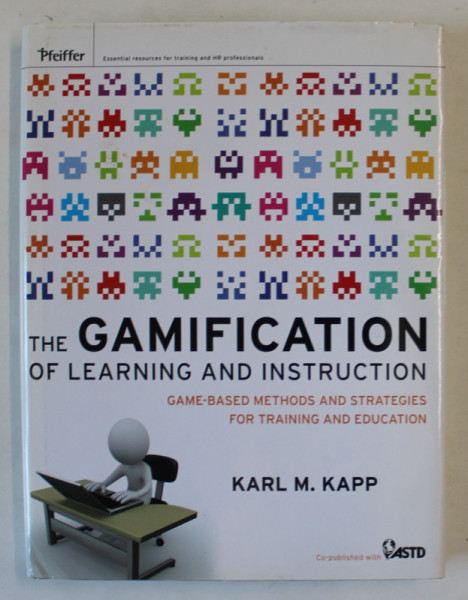 THE GAMIFICATION OF LEARNING AND INSTRUCTION, GAME - BASED METHODS AND STRATEGIES FOR TRAINING AND EDUCATION by KARL M. KAPP , 2012