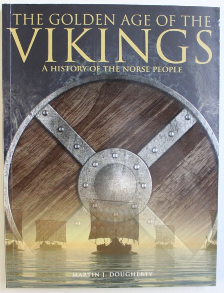 THE GOLDEN AGE OF THE VIKINGS  - A HISTORY OF THE NORSE PEOLPLE by MARTIN J. DOUGHERTY , 2017