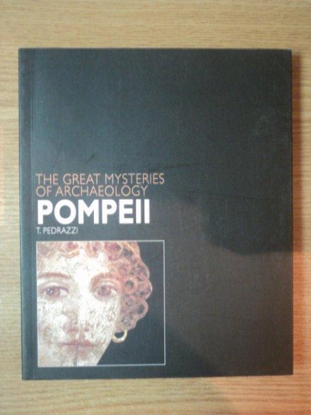 THE GREAT MYSTERIES OF ARCHAEOLOGY , POMPEII de T. PEDRAZZI , 2007