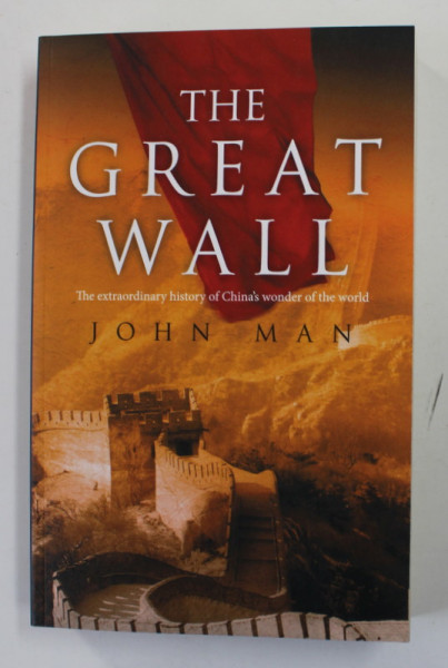 THE GREAT WALL - THE EXTRAORDINARY HISTORY OF CHINA 'S WONDER OF THE WORLD by JOHN MAN , 2009