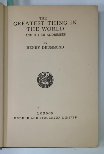 THE GREATEST THING IN THE WORLD AND OTHER ADDRESSES by HENRY DRUMMOND , 1927 , PREZINTA  INSEMNARI  SI  SUBLINIERI *