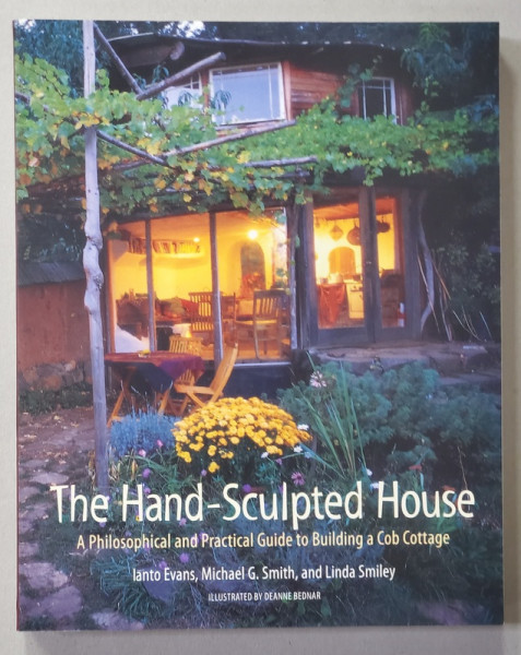 THE HAND - SCULPTED HOUSE - A PHILOSOPHICAL AND PRACTICAL GUIDE TO BUILDING A COB COTTAGE by  IANTO EVANS ...LINDA SMILEY , 2002