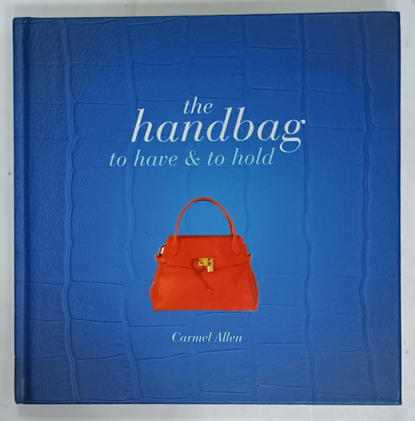 THE HANDBAG TO HAVE AND TO HOLD by CARMEL  ALLEN , 2012